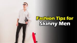 Fashion Tips For Skinny Men